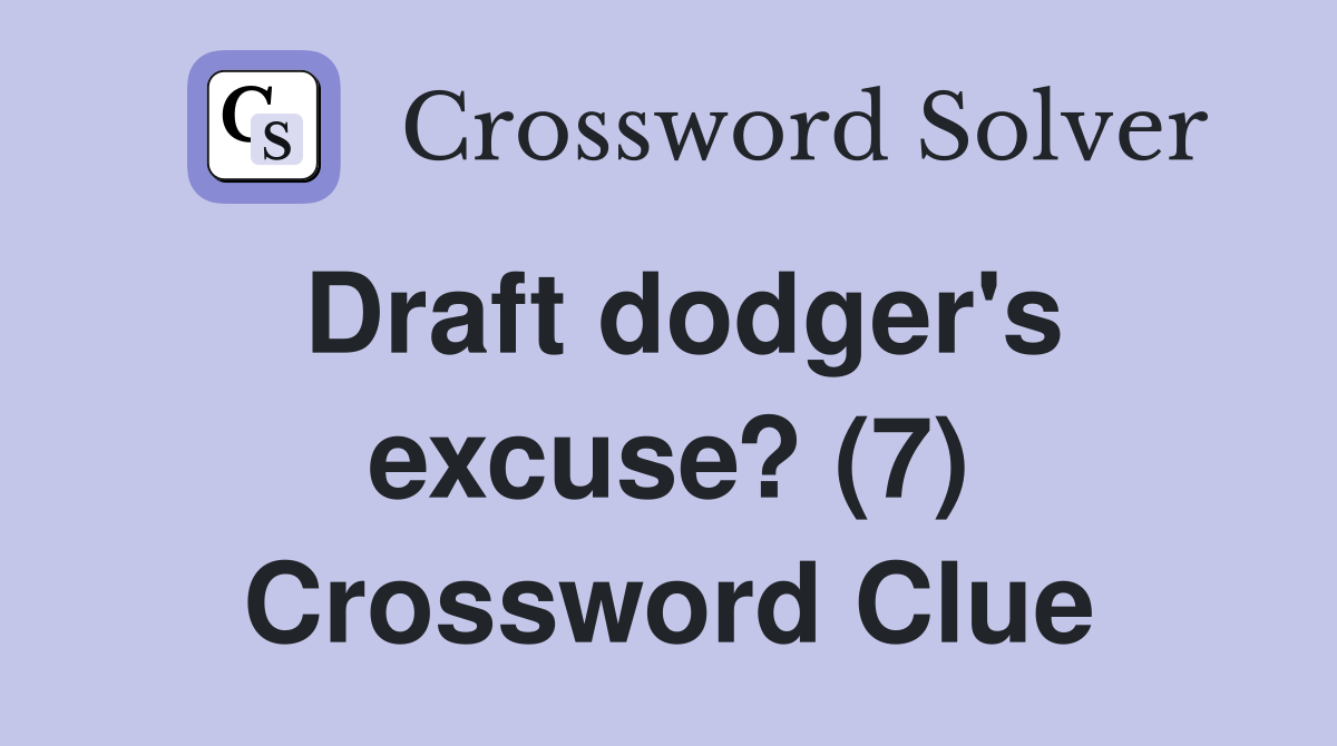 Draft dodger's excuse? (7) Crossword Clue Answers Crossword Solver